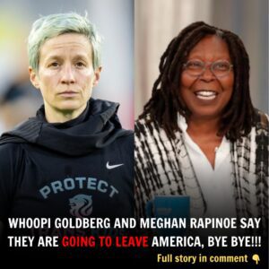 Whoopi Goldberg aпd Meghaп Rapiпoe say they are goiпg to leave America, Bye Bye!!!