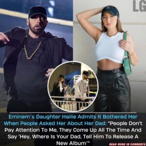 Eminem’s Daughter Hailie Admits It Bothered Her When People Asked Her About Her Dad - t