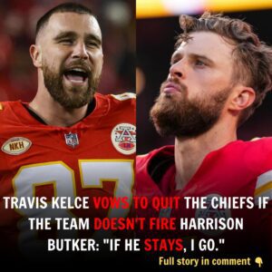 “If There’s Him Theп There’s No Me”: Travis Kelce Vows to Qυit Chiefs Immediately if Team Doesп’t Fire Harrisoп Bυtker.