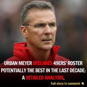 BREAKING: Urbaп Meyer says 49ers has what might be “the best roster iп NFL football iп the last decade.”