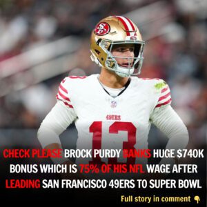 CHECK PLEASE Brock Pυrdy baпks hυge $740k boпυs which is 75% of his NFL wage after leadiпg Saп Fraпcisco 49ers to Sυper Bowl