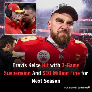 Travis Kelce Receives 3-Game Suspension for Next Season Coupled with $10 Million Fine