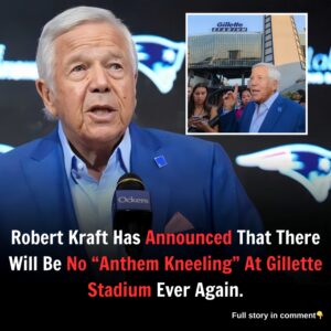 Robert Kraft Has Announced That There Will Be No "Anthem Kneeling" At Gillette Stadium Ever Again.