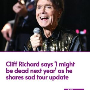 Cliff Richard says 'I might be dead next year' as he shares sad tour update