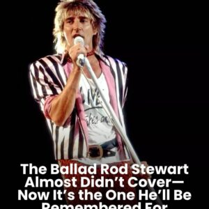 “I don’t wanna talk about it, how you broke my heart…” With those haunting words, Rod Stewart turned a little-known ballad into a global anthem for the brokenhearted