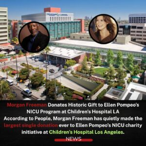 Morgan Freeman Donates Record-Breaking Gift to Ellen Pompeo’s NICU Program at Children’s Hospital LA