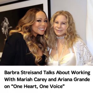 BARBRA STREISAND SHARES INSIDE STORY OF MARIAH CAREY, ARIANA GRANDE COLLAB “ONE HEART, ONE VOICE” nh
