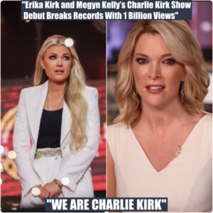 “Charlie Kirk Show’s Explosive Debut with Megyn Kelly and Erika Kirk Shatters Expectations — Hits Over 1 Billion Views in Record Time: ‘This Will Change Everything’”
