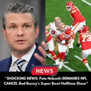 SH0CKING NEWS: Pete Hegseth DEMANDS NFL CANCEL Bad Bunny’s Super Bowl Halftime Show