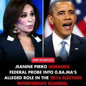 You Manufactured the Russian Hoax!’ - Jeanine Pirro Demands a Federal Probe into Barack Obama’s Alleged Involvement in Creating the 2016 Election Interference Story.....